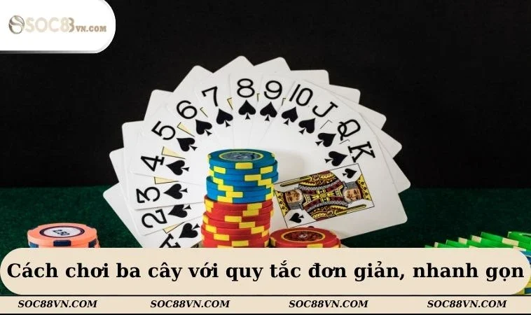 Cách chơi ba cây với quy tắc đơn giản, nhanh gọn