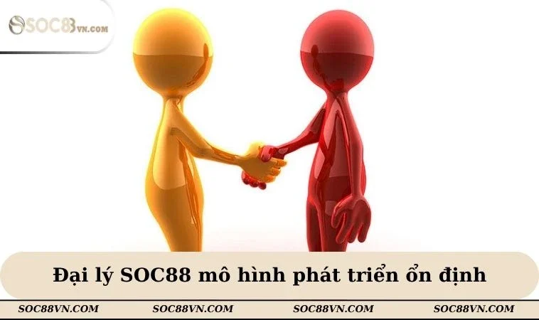 Đại lý SOC88 mô hình phát triển ổn định