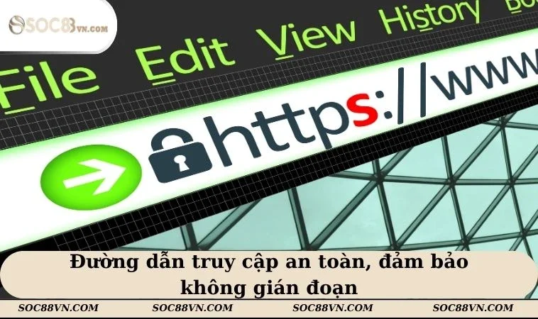 Đường dẫn truy cập an toàn, đảm bảo không gián đoạn