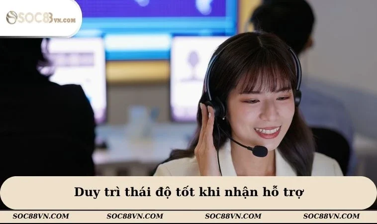 Duy trì thái độ tốt khi nhận hỗ trợ