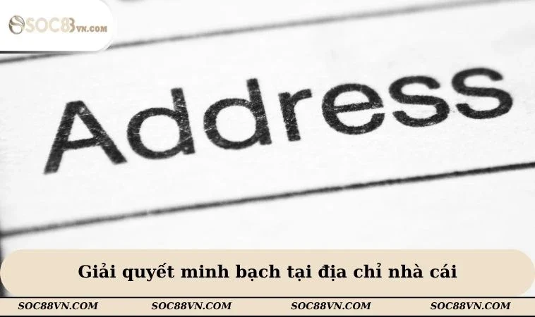 Giải quyết minh bạch tại địa chỉ nhà cái