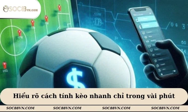 Hiểu rõ cách tính kèo nhanh chỉ trong vài phút
