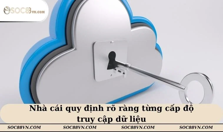 Nhà cái quy định rõ ràng từng cấp độ truy cập dữ liệu