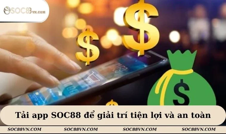 Tải app SOC88 để giải trí tiện lợi và an toàn