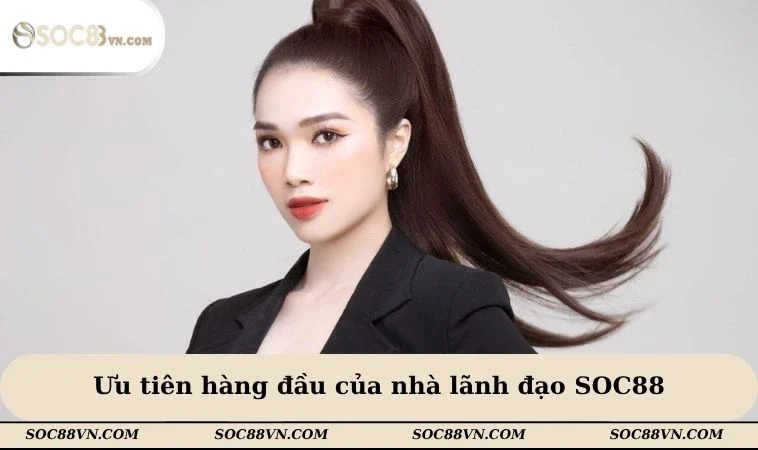 Ưu tiên hàng đầu của nhà lãnh đạo SOC88