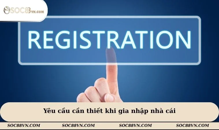 Yêu cầu cần thiết khi gia nhập nhà cái